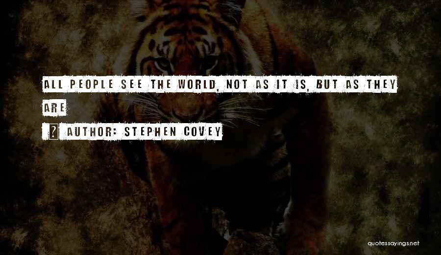 Stephen Covey Quotes: All People See The World, Not As It Is, But As They Are
