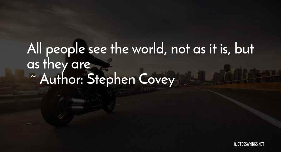 Stephen Covey Quotes: All People See The World, Not As It Is, But As They Are