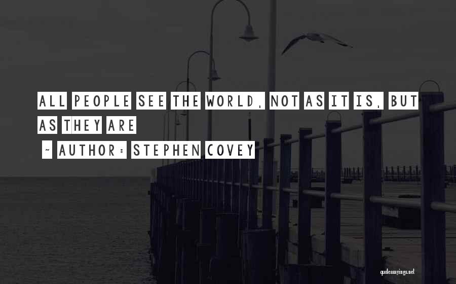 Stephen Covey Quotes: All People See The World, Not As It Is, But As They Are