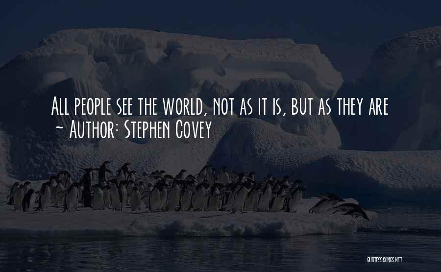 Stephen Covey Quotes: All People See The World, Not As It Is, But As They Are