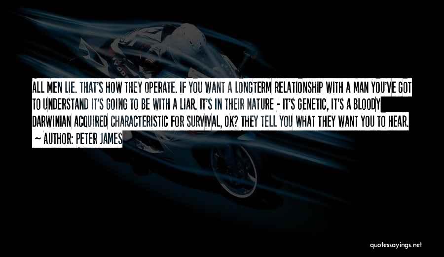 Peter James Quotes: All Men Lie. That's How They Operate. If You Want A Longterm Relationship With A Man You've Got To Understand