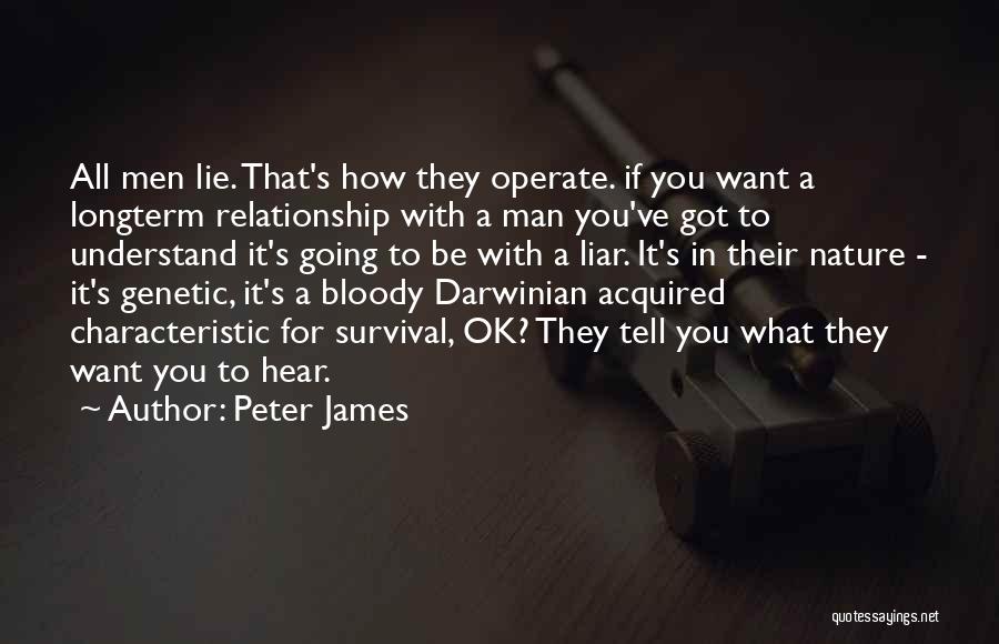 Peter James Quotes: All Men Lie. That's How They Operate. If You Want A Longterm Relationship With A Man You've Got To Understand