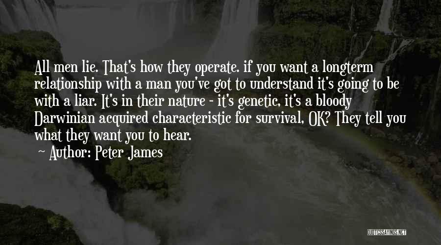 Peter James Quotes: All Men Lie. That's How They Operate. If You Want A Longterm Relationship With A Man You've Got To Understand