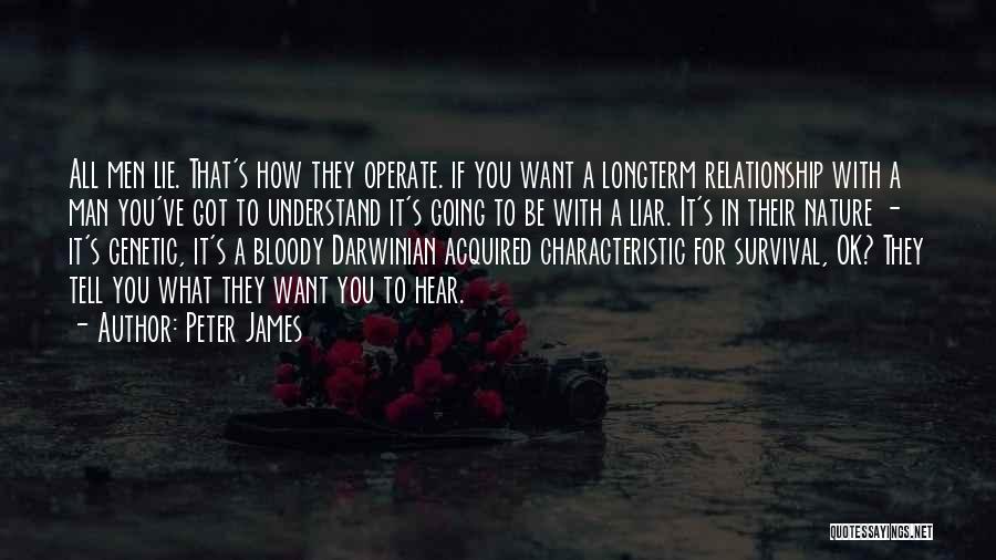 Peter James Quotes: All Men Lie. That's How They Operate. If You Want A Longterm Relationship With A Man You've Got To Understand