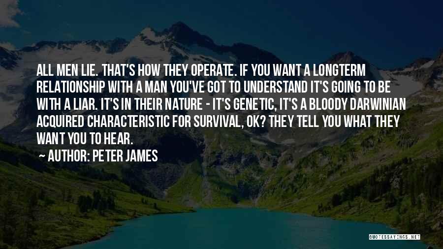 Peter James Quotes: All Men Lie. That's How They Operate. If You Want A Longterm Relationship With A Man You've Got To Understand