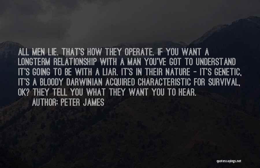 Peter James Quotes: All Men Lie. That's How They Operate. If You Want A Longterm Relationship With A Man You've Got To Understand