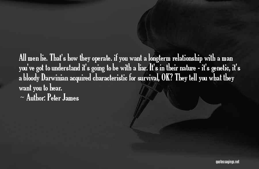 Peter James Quotes: All Men Lie. That's How They Operate. If You Want A Longterm Relationship With A Man You've Got To Understand