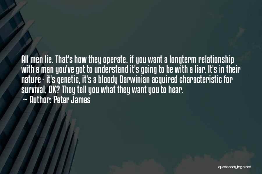 Peter James Quotes: All Men Lie. That's How They Operate. If You Want A Longterm Relationship With A Man You've Got To Understand