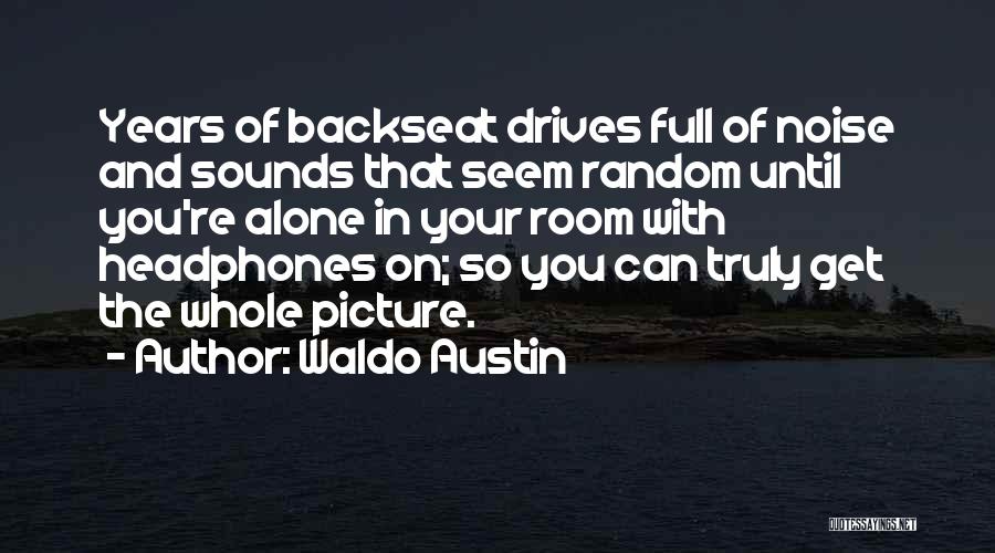 Waldo Austin Quotes: Years Of Backseat Drives Full Of Noise And Sounds That Seem Random Until You're Alone In Your Room With Headphones