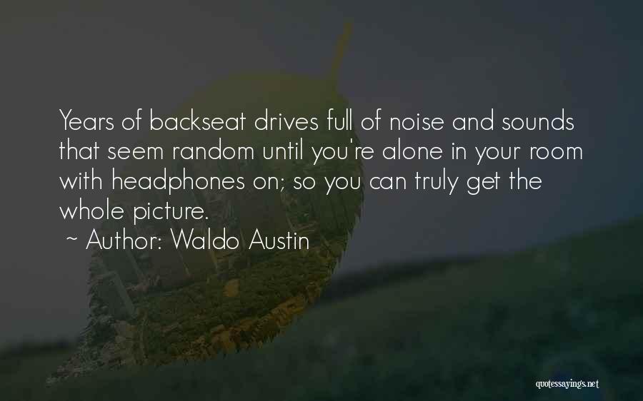 Waldo Austin Quotes: Years Of Backseat Drives Full Of Noise And Sounds That Seem Random Until You're Alone In Your Room With Headphones