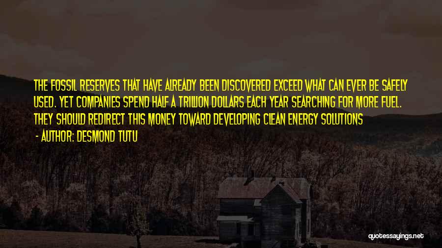 Desmond Tutu Quotes: The Fossil Reserves That Have Already Been Discovered Exceed What Can Ever Be Safely Used. Yet Companies Spend Half A