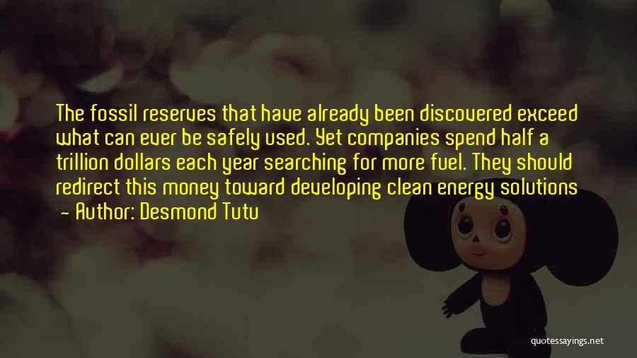 Desmond Tutu Quotes: The Fossil Reserves That Have Already Been Discovered Exceed What Can Ever Be Safely Used. Yet Companies Spend Half A