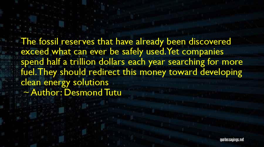 Desmond Tutu Quotes: The Fossil Reserves That Have Already Been Discovered Exceed What Can Ever Be Safely Used. Yet Companies Spend Half A