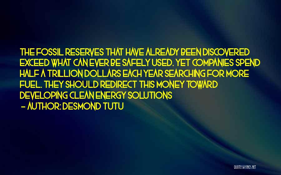 Desmond Tutu Quotes: The Fossil Reserves That Have Already Been Discovered Exceed What Can Ever Be Safely Used. Yet Companies Spend Half A