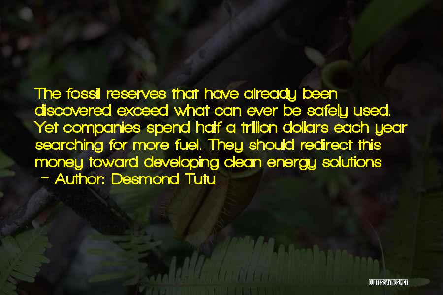 Desmond Tutu Quotes: The Fossil Reserves That Have Already Been Discovered Exceed What Can Ever Be Safely Used. Yet Companies Spend Half A