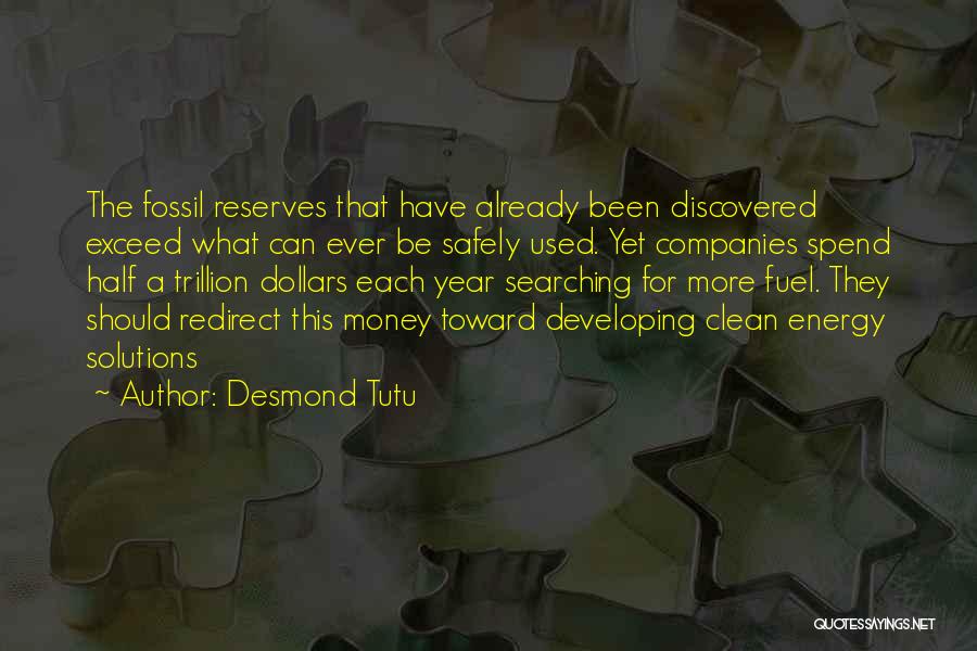 Desmond Tutu Quotes: The Fossil Reserves That Have Already Been Discovered Exceed What Can Ever Be Safely Used. Yet Companies Spend Half A