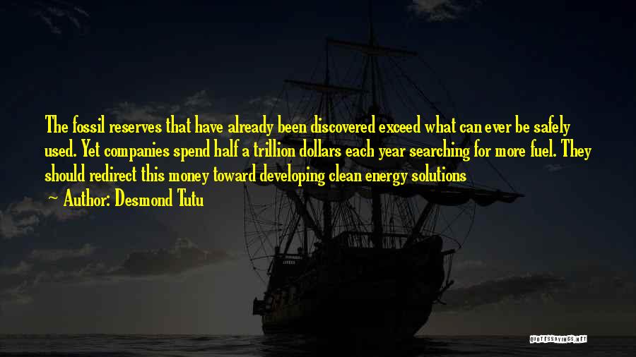 Desmond Tutu Quotes: The Fossil Reserves That Have Already Been Discovered Exceed What Can Ever Be Safely Used. Yet Companies Spend Half A