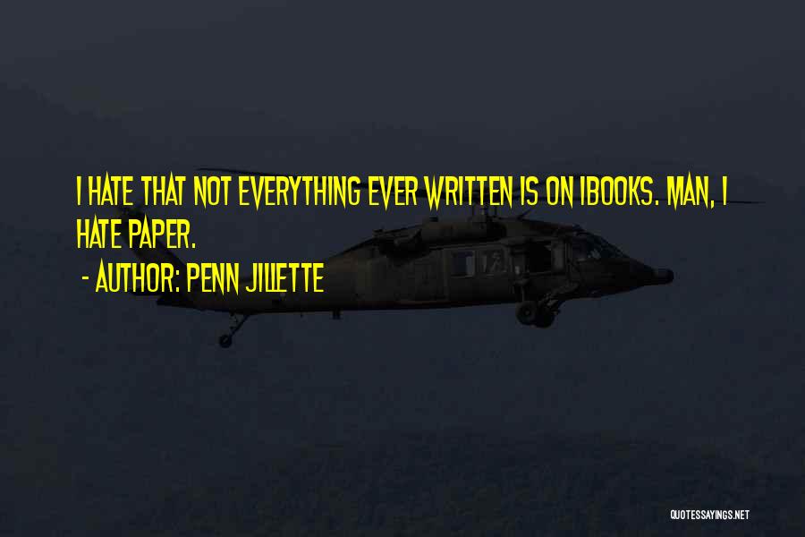 Penn Jillette Quotes: I Hate That Not Everything Ever Written Is On Ibooks. Man, I Hate Paper.