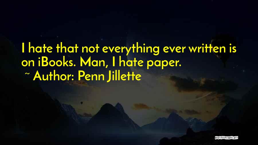 Penn Jillette Quotes: I Hate That Not Everything Ever Written Is On Ibooks. Man, I Hate Paper.