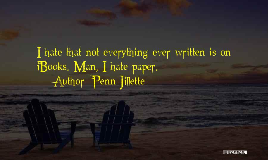 Penn Jillette Quotes: I Hate That Not Everything Ever Written Is On Ibooks. Man, I Hate Paper.