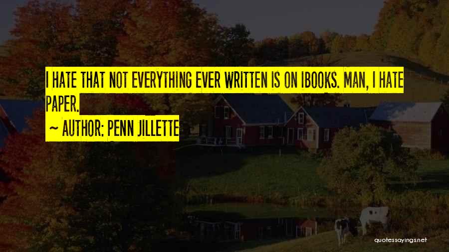 Penn Jillette Quotes: I Hate That Not Everything Ever Written Is On Ibooks. Man, I Hate Paper.