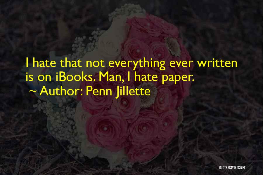 Penn Jillette Quotes: I Hate That Not Everything Ever Written Is On Ibooks. Man, I Hate Paper.