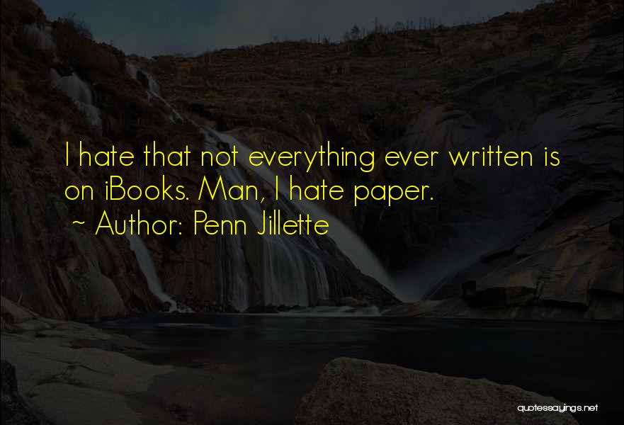 Penn Jillette Quotes: I Hate That Not Everything Ever Written Is On Ibooks. Man, I Hate Paper.