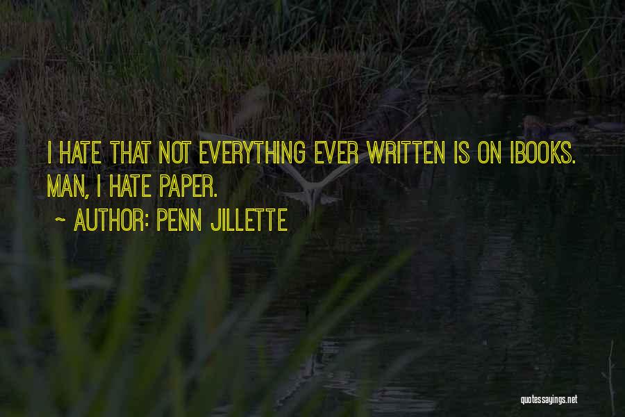 Penn Jillette Quotes: I Hate That Not Everything Ever Written Is On Ibooks. Man, I Hate Paper.