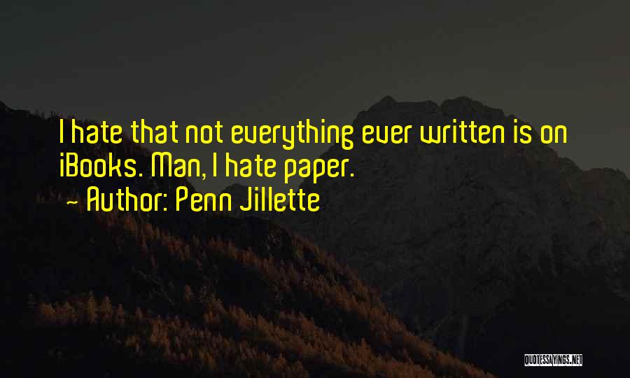 Penn Jillette Quotes: I Hate That Not Everything Ever Written Is On Ibooks. Man, I Hate Paper.