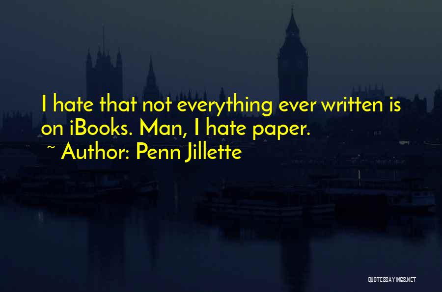 Penn Jillette Quotes: I Hate That Not Everything Ever Written Is On Ibooks. Man, I Hate Paper.
