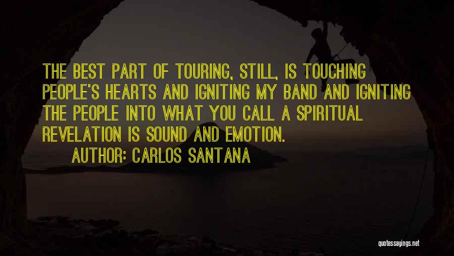 Carlos Santana Quotes: The Best Part Of Touring, Still, Is Touching People's Hearts And Igniting My Band And Igniting The People Into What