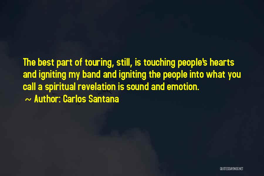 Carlos Santana Quotes: The Best Part Of Touring, Still, Is Touching People's Hearts And Igniting My Band And Igniting The People Into What