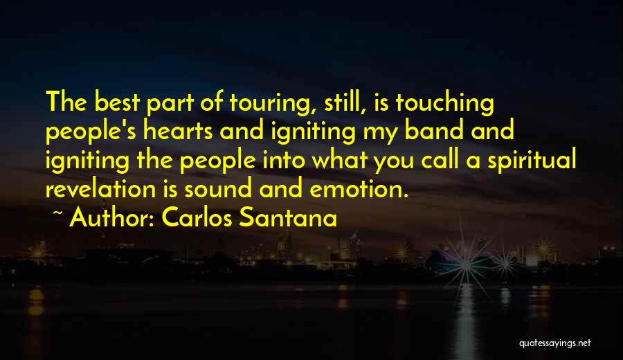 Carlos Santana Quotes: The Best Part Of Touring, Still, Is Touching People's Hearts And Igniting My Band And Igniting The People Into What