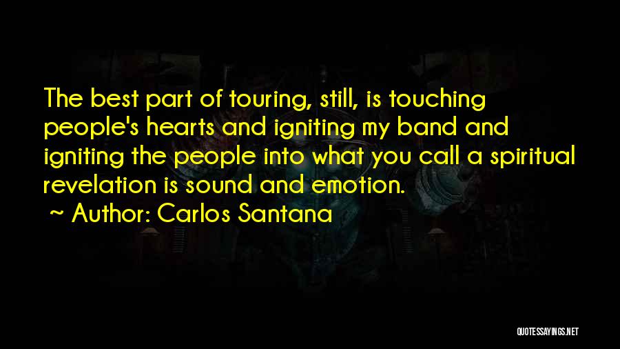 Carlos Santana Quotes: The Best Part Of Touring, Still, Is Touching People's Hearts And Igniting My Band And Igniting The People Into What