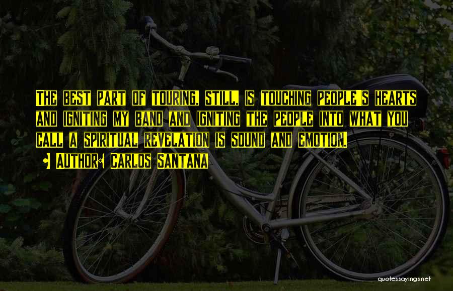 Carlos Santana Quotes: The Best Part Of Touring, Still, Is Touching People's Hearts And Igniting My Band And Igniting The People Into What