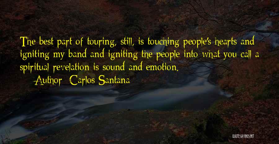 Carlos Santana Quotes: The Best Part Of Touring, Still, Is Touching People's Hearts And Igniting My Band And Igniting The People Into What