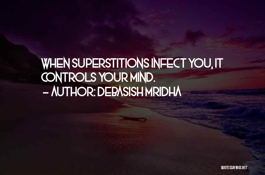 Debasish Mridha Quotes: When Superstitions Infect You, It Controls Your Mind.