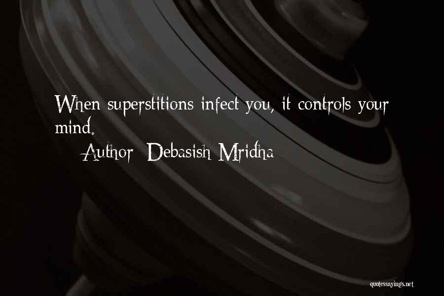 Debasish Mridha Quotes: When Superstitions Infect You, It Controls Your Mind.