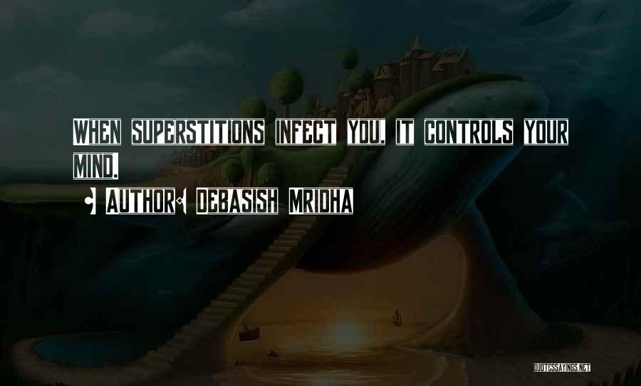 Debasish Mridha Quotes: When Superstitions Infect You, It Controls Your Mind.