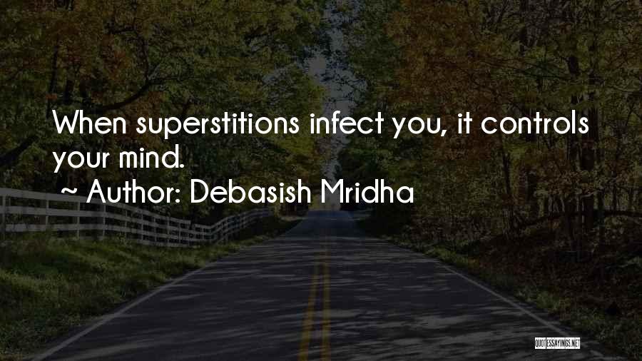 Debasish Mridha Quotes: When Superstitions Infect You, It Controls Your Mind.
