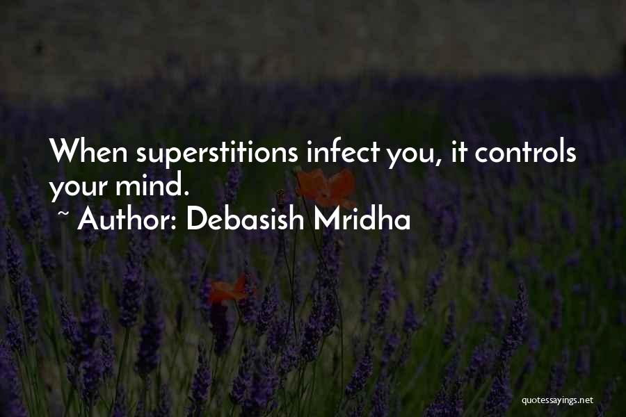 Debasish Mridha Quotes: When Superstitions Infect You, It Controls Your Mind.