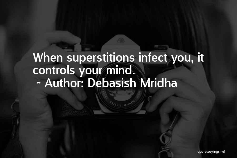 Debasish Mridha Quotes: When Superstitions Infect You, It Controls Your Mind.