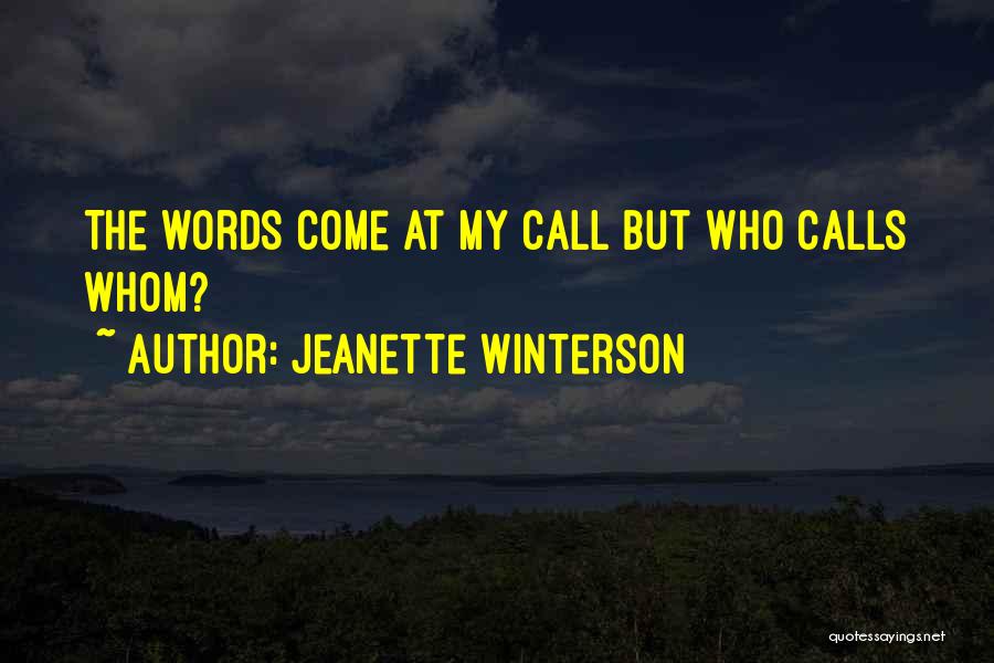 Jeanette Winterson Quotes: The Words Come At My Call But Who Calls Whom?