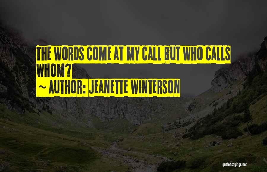 Jeanette Winterson Quotes: The Words Come At My Call But Who Calls Whom?