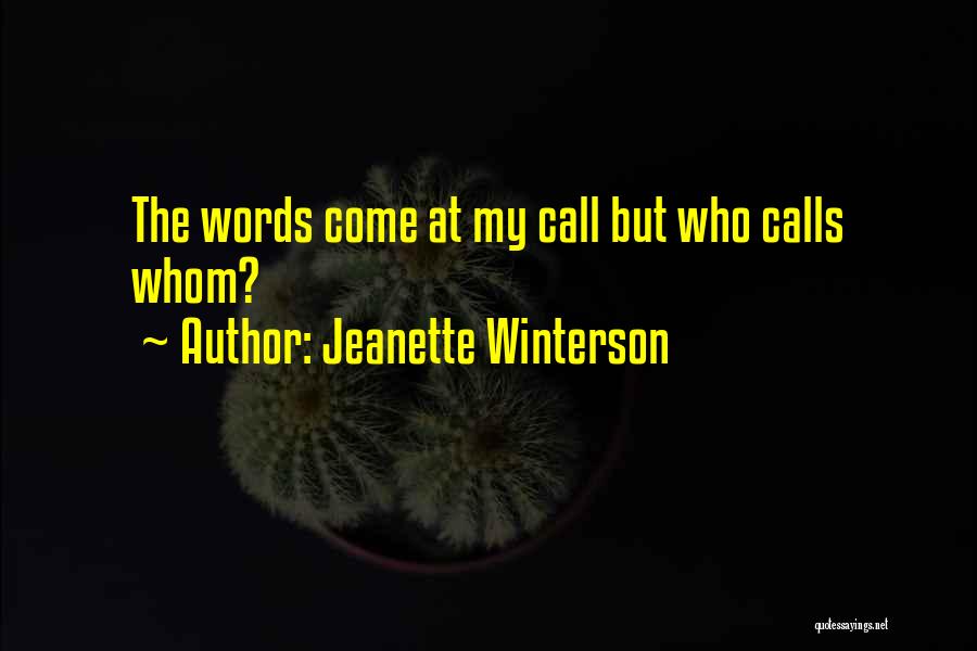 Jeanette Winterson Quotes: The Words Come At My Call But Who Calls Whom?