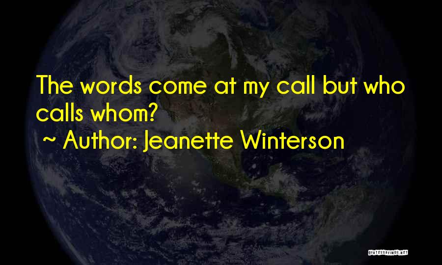 Jeanette Winterson Quotes: The Words Come At My Call But Who Calls Whom?