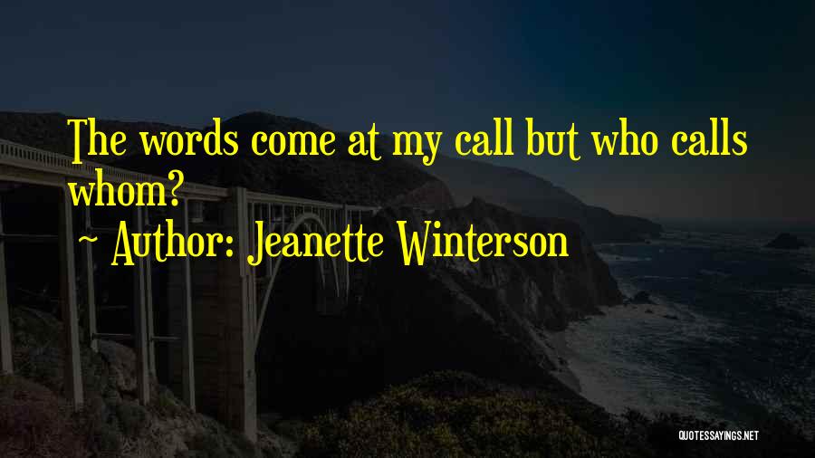 Jeanette Winterson Quotes: The Words Come At My Call But Who Calls Whom?