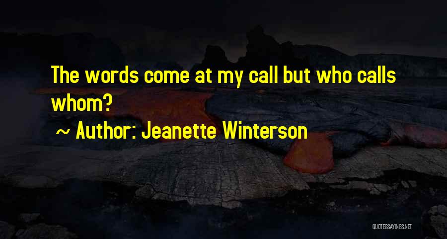 Jeanette Winterson Quotes: The Words Come At My Call But Who Calls Whom?