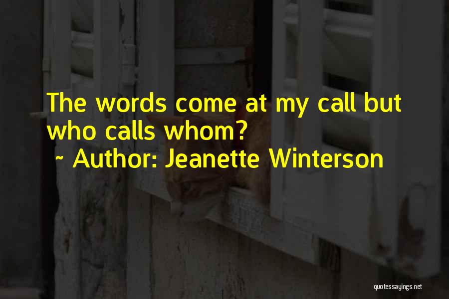 Jeanette Winterson Quotes: The Words Come At My Call But Who Calls Whom?
