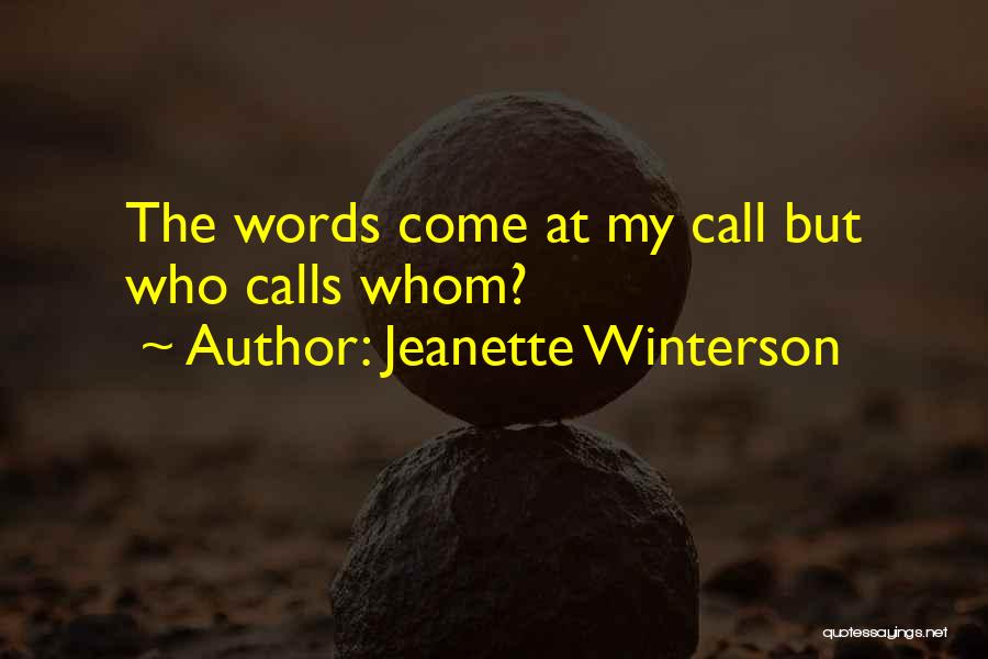 Jeanette Winterson Quotes: The Words Come At My Call But Who Calls Whom?